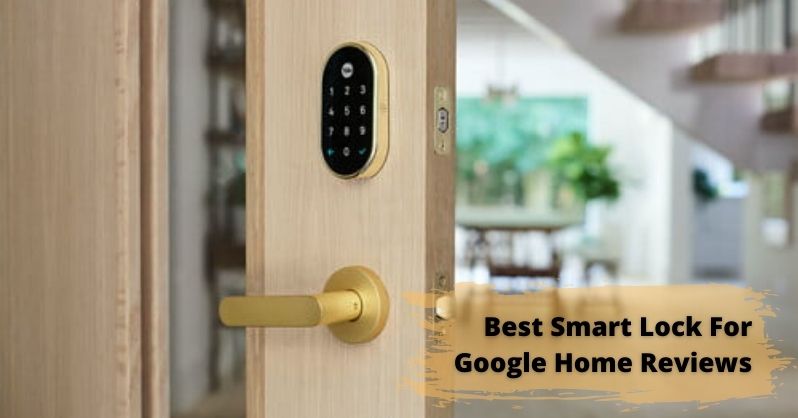  Best Smart Lock For Google Home Reviews