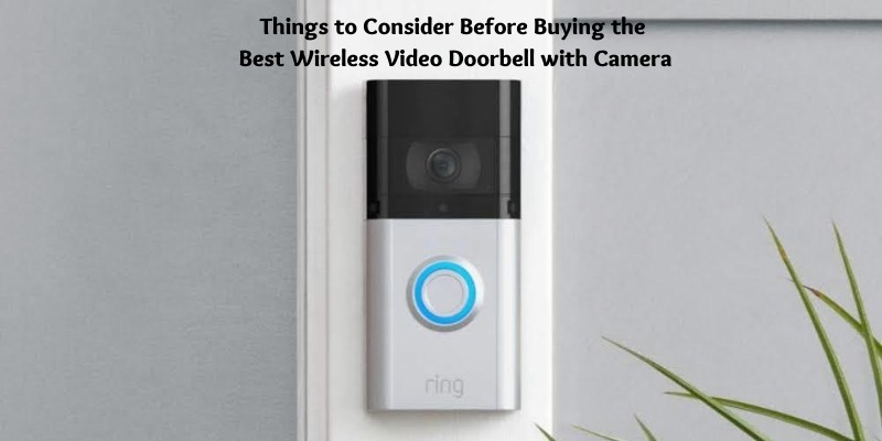 Things To Consider Before Buying The Best Wireless Video Doorbell With Camera