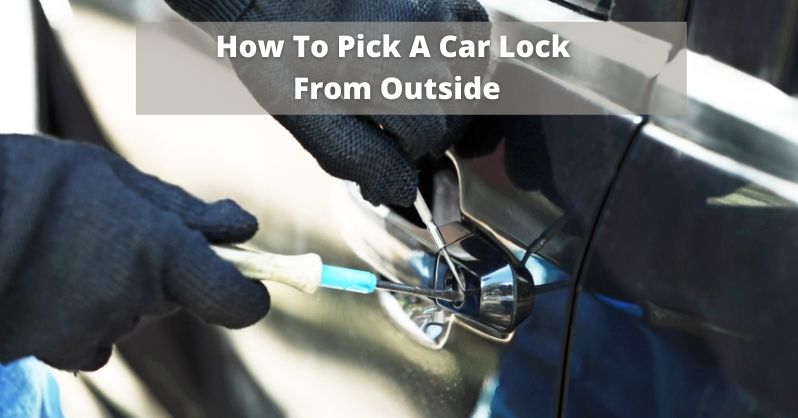 10 Tips on How To Pick A Car Lock From Outside