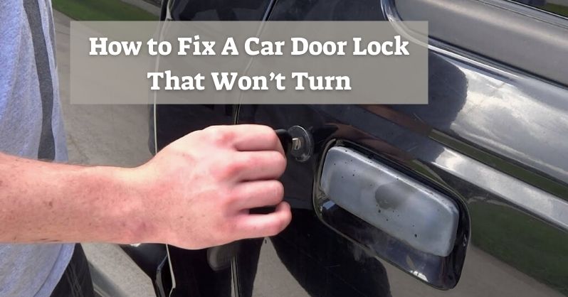 How To Fix A Car Door Lock That Won’t Turn