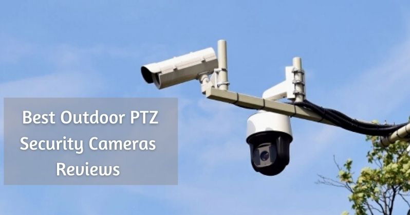  Best Outdoor PTZ Security Cameras Reviews