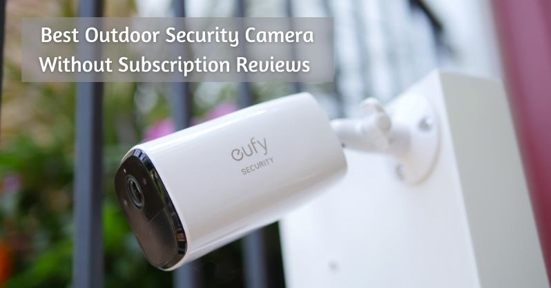 2022 Best Outdoor Security Camera Without Subscription Reviews