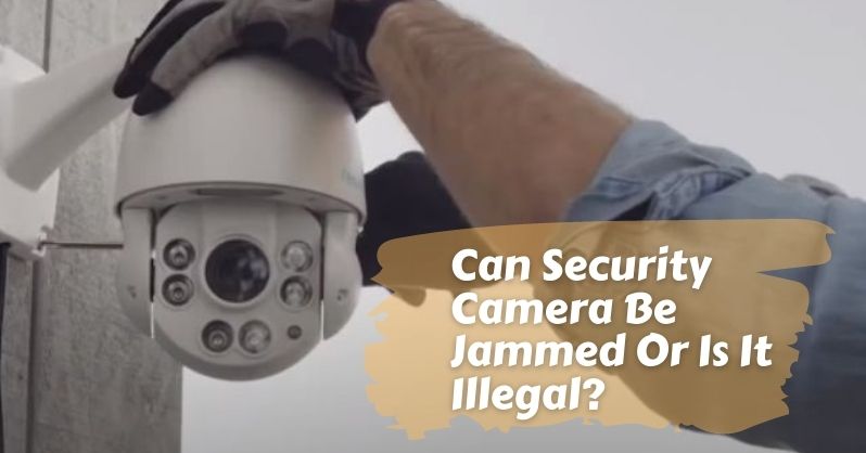 Can Security Camera Be Jammed Or Is It Illegal