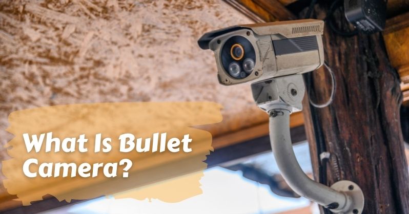 What Is Bullet Camera